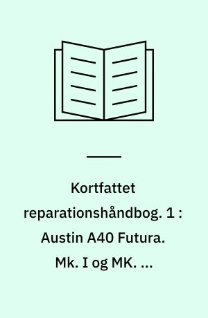 Kortfattet reparationshåndbog. 1 : Austin A40 Futura. Mk. I og MK. II 1957/66