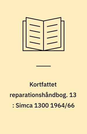 Kortfattet reparationshåndbog. 13 : Simca 1300 1964/66