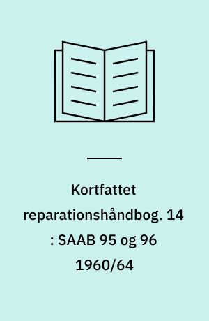 Kortfattet reparationshåndbog. 14 : SAAB 95 og 96 1960/64