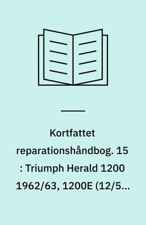 Kortfattet reparationshåndbog. 15 : Triumph Herald 1200 1962/63, 1200E (12/50) 1964/65