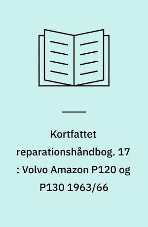 Kortfattet reparationshåndbog. 17 : Volvo Amazon P120 og P130 1963/66