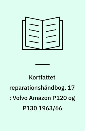 Kortfattet reparationshåndbog. 17 : Volvo Amazon P120 og P130 1963/66