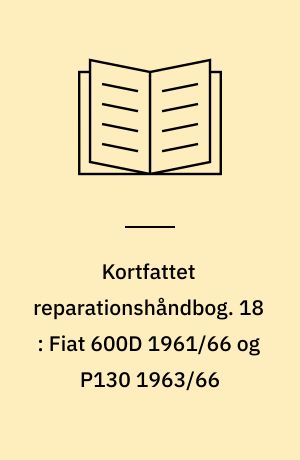 Kortfattet reparationshåndbog. 18 : Fiat 600D 1961/66 og P130 1963/66