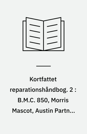 Kortfattet reparationshåndbog. 2 : B.M.C. 850, Morris Mascot, Austin Partner 1959/66