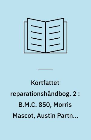 Kortfattet reparationshåndbog. 2 : B.M.C. 850, Morris Mascot, Austin Partner 1959/66