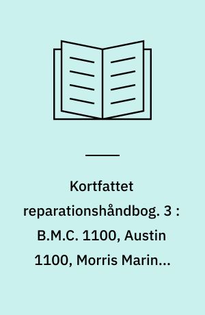 Kortfattet reparationshåndbog. 3 : B.M.C. 1100, Austin 1100, Morris Marina, M.G. 1100 1962/66