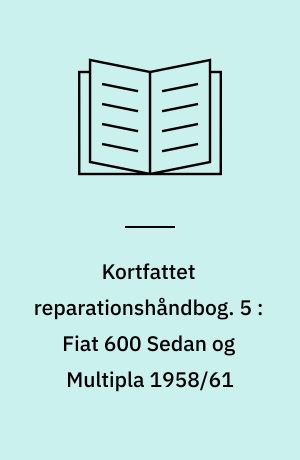 Kortfattet reparationshåndbog. 5 : Fiat 600 Sedan og Multipla 1958/61