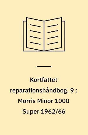 Kortfattet reparationshåndbog. 9 : Morris Minor 1000 Super 1962/66