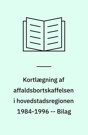 Kortlægning af affaldsbortskaffelsen i hovedstadsregionen 1984-1996 -- Bilag