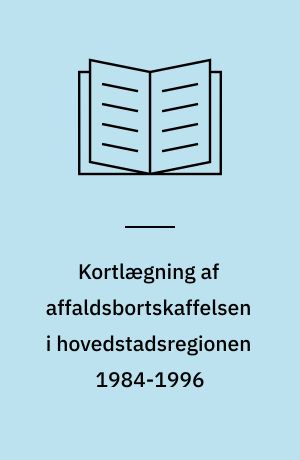Kortlægning af affaldsbortskaffelsen i hovedstadsregionen 1984-1996