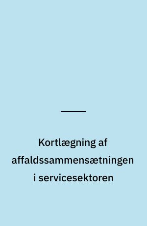 Kortlægning af affaldssammensætningen i servicesektoren : institutioner, handel og kontor