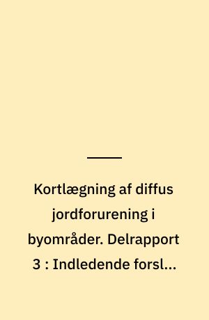 Kortlægning af diffus jordforurening i byområder. Delrapport 3 : Indledende forslag til undersøgelsesstrategier for kortlægning af diffust forurenede arealer i byområder