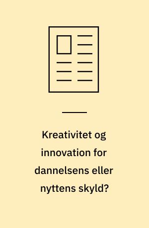 Kreativitet og innovation for dannelsens eller nyttens skyld?
