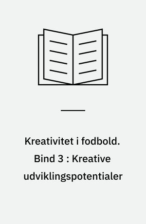 Kreativitet i fodbold. Bind 3 : Kreative udviklingspotentialer : idrætspsykologiske og sportsøkonomiske argumenter