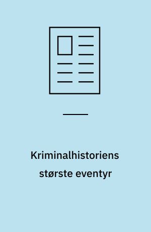Kriminalhistoriens største eventyr : ny stor artikeserie af Jürgen Thorwald