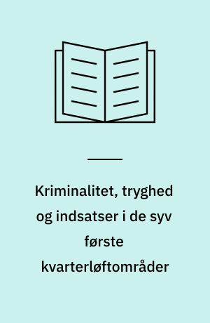 Kriminalitet, tryghed og indsatser i de syv første kvarterløftområder