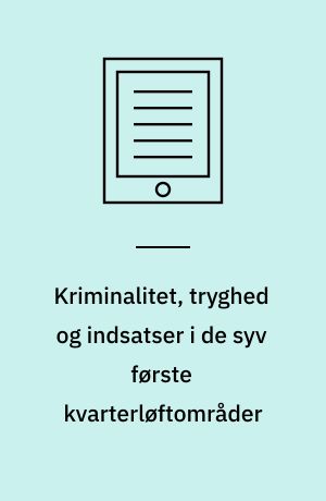 Kriminalitet, tryghed og indsatser i de syv første kvarterløftområder