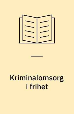 Kriminalomsorg i frihet : utredning fra straffelovrådet om kriminalomsorg i frihet og lovreglene om strafferettslige prøvesituasjoner, avgitt til justits-og politidepartementet 28. august 1975