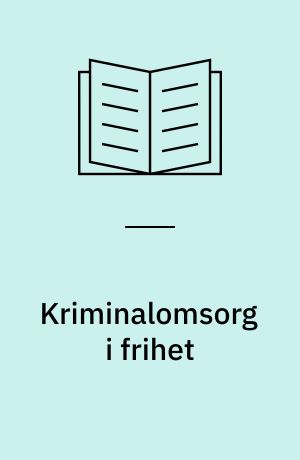 Kriminalomsorg i frihet : utredning fra straffelovrådet om kriminalomsorg i frihet og lovreglene om strafferettslige prøvesituasjoner, avgitt til justits-og politidepartementet 28. august 1975