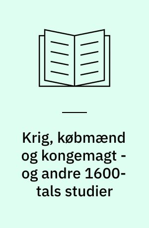 Krig, købmænd og kongemagt - og andre 1600-tals studier