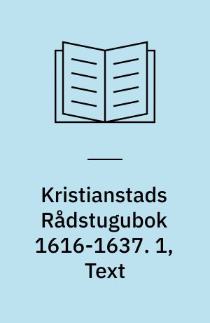 Kristianstads Rådstugubok 1616-1637 : Rådhusrättens äldsta protokoll. 1, Text