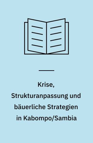 Krise, Strukturanpassung und bäuerliche Strategien in Kabompo/Sambia