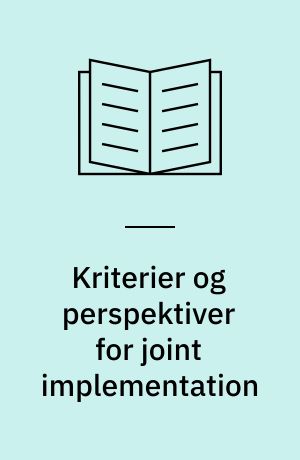 Kriterier og perspektiver for joint implementation : en analyse af ti nordiske projekter i Østeuropa