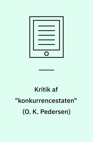 Kritik af "konkurrencestaten" (O. K. Pedersen) : med to afsluttende kapitler om O. K. Pedersens nye udgivelse: "Reaktions tid - konkurrencestaten mellem reform og reaktion"