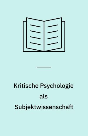 Kritische Psychologie als Subjektwissenschaft : Marxistische Begründung der Kritischen Psychologie