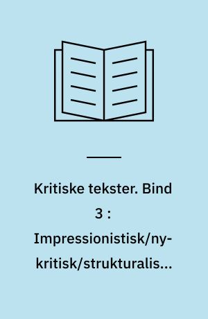 Kritiske tekster. Bind 3 : Impressionistisk/ny-kritisk/strukturalistisk