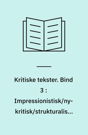 Kritiske tekster. Bind 3 : Impressionistisk/ny-kritisk/strukturalistisk