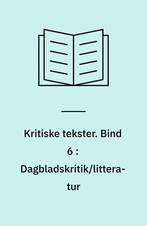 Kritiske tekster. Bind 6 : Dagbladskritik/litteratur
