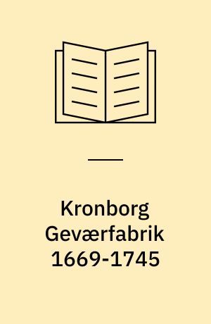 Kronborg Geværfabrik 1669-1745 : etablering og ufred