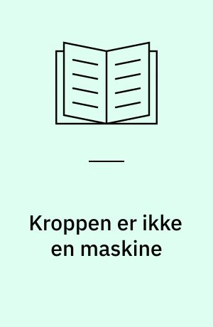 Kroppen er ikke en maskine : om krop, motion og bevægelse