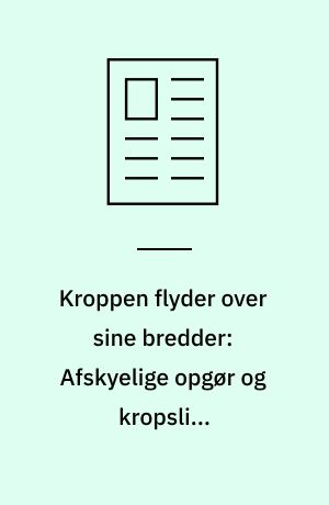 Kroppen flyder over sine bredder: Afskyelige opgør og kropslige accelerationer
