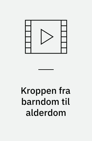 Kroppen fra barndom til alderdom