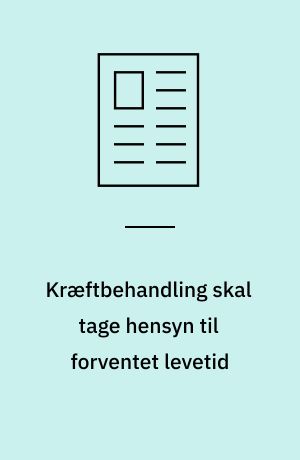 Kræftbehandling skal tage hensyn til forventet levetid