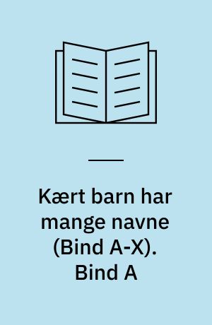 Kært barn har mange navne. Bind A
