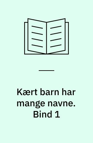 Kært barn har mange navne. Bind 1