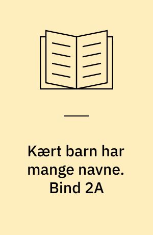Kært barn har mange navne. Bind 2A