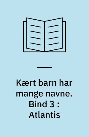 Kært barn har mange navne. Bind 3 : Atlantis