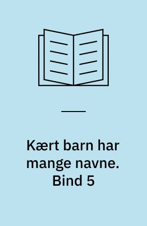 Kært barn har mange navne. Bind 5
