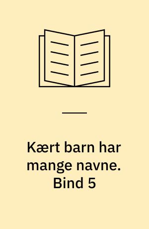 Kært barn har mange navne. Bind 5