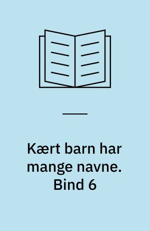 Kært barn har mange navne. Bind 6