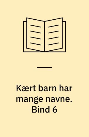 Kært barn har mange navne. Bind 6