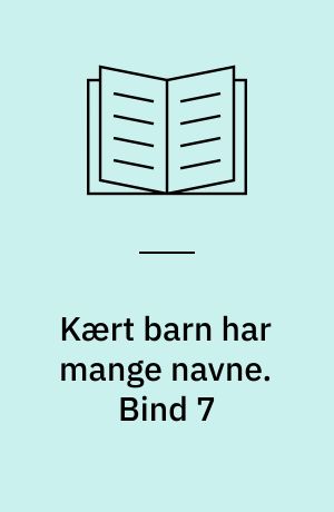 Kært barn har mange navne. Bind 7