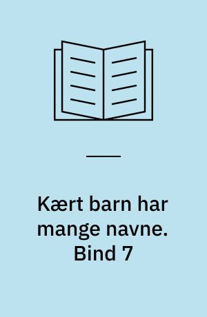 Kært barn har mange navne. Bind 7