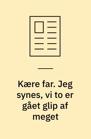 Kære far. Jeg synes, vi to er gået glip af meget