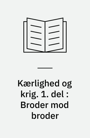 Kærlighed og krig. 1. del : Broder mod broder