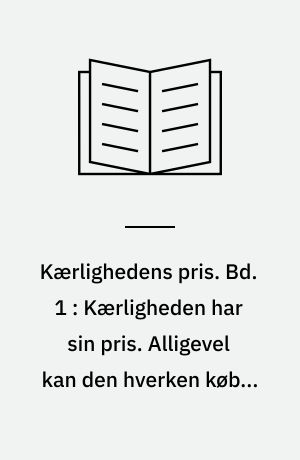 Kærlighedens pris. Bd. 1 : Kærligheden har sin pris. Alligevel kan den hverken købes eller sælges